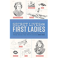 Secret Lives of the First Ladies: What Your Teachers Never Told You About the Women of the White House book cover