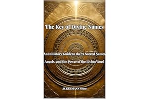 The Key of Divine Names: An Initiatory Guide to the 72 Sacred Names, Angels, and the Power of the Living Word (Les Clés de la