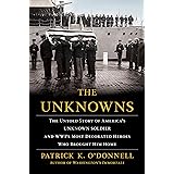 The Unknowns: The Untold Story of America’s Unknown Soldier and WWI’s Most Decorated Heroes Who Brought Him Home