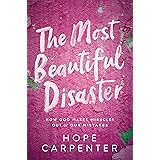 The Most Beautiful Disaster: How God Makes Miracles Out of Our Mistakes