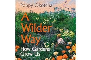 A Wilder Way: How Gardens Grow Us