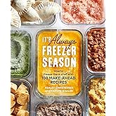 It's Always Freezer Season: How to Freeze Like a Chef with 100 Make-Ahead Recipes [A Cookbook]