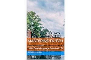 Mastering Dutch: Learn Dutch language from A0 to B1 (Dutch Edition)