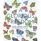 A Glorious Freedom: Older Women Leading Extraordinary Lives