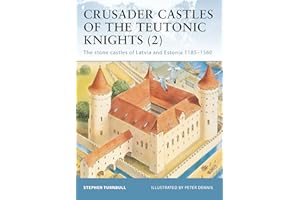 Crusader Castles of the Teutonic Knights (2): The stone castles of Latvia and Estonia 1185–1560