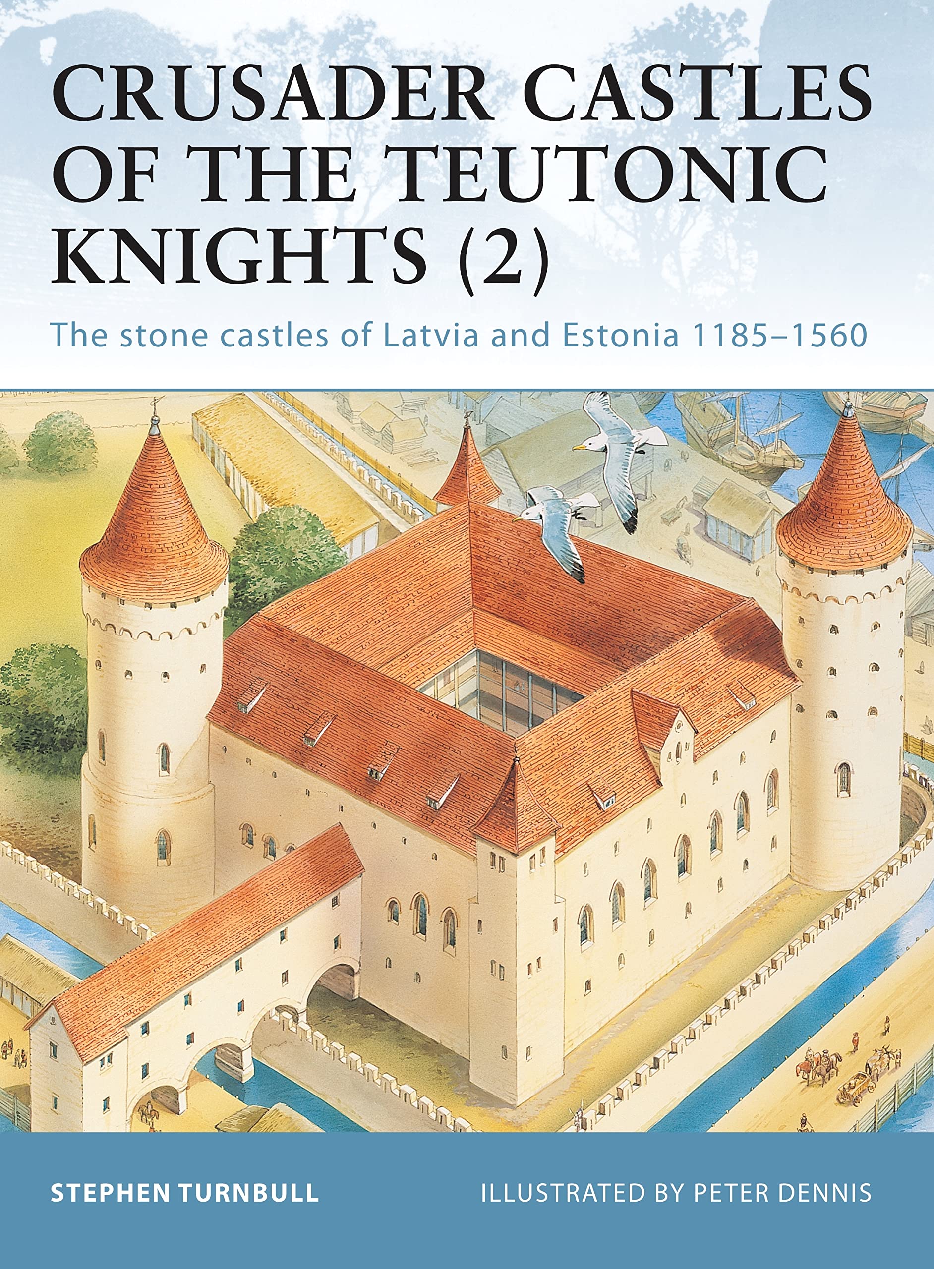 Crusader Castles of the Teutonic Knights (2): The stone castles of Latvia and Estonia 1185-1560: 19 (Fortress)