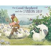 The Good Shepherd and the Stubborn Sheep: A Story of God&rsquo;s Redemptive Love