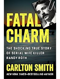 Fatal Charm: The Shocking True Story of Serial Wife Killer Randy Roth