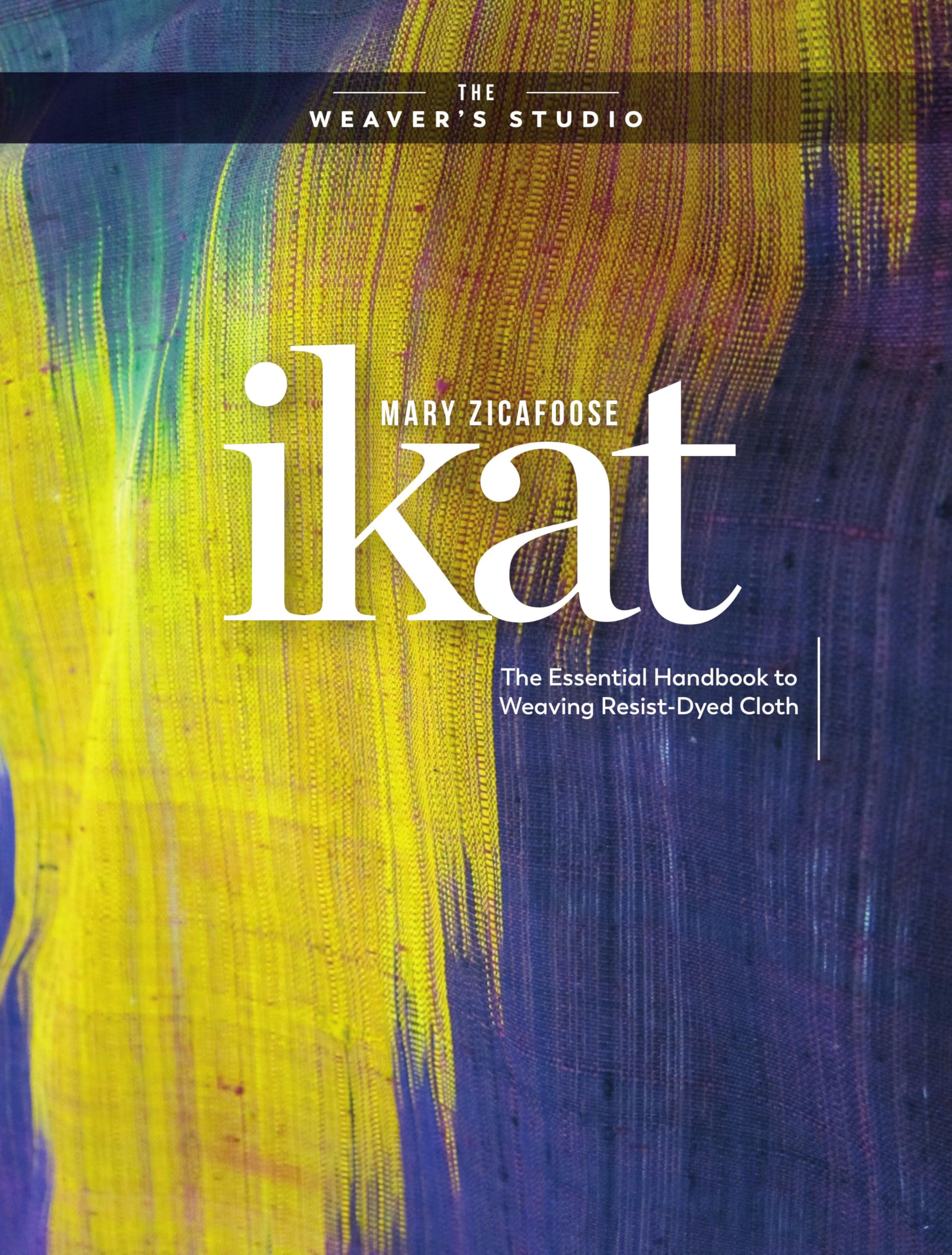 Ikat: The Essential Handbook to Weaving Resist-Dyed
