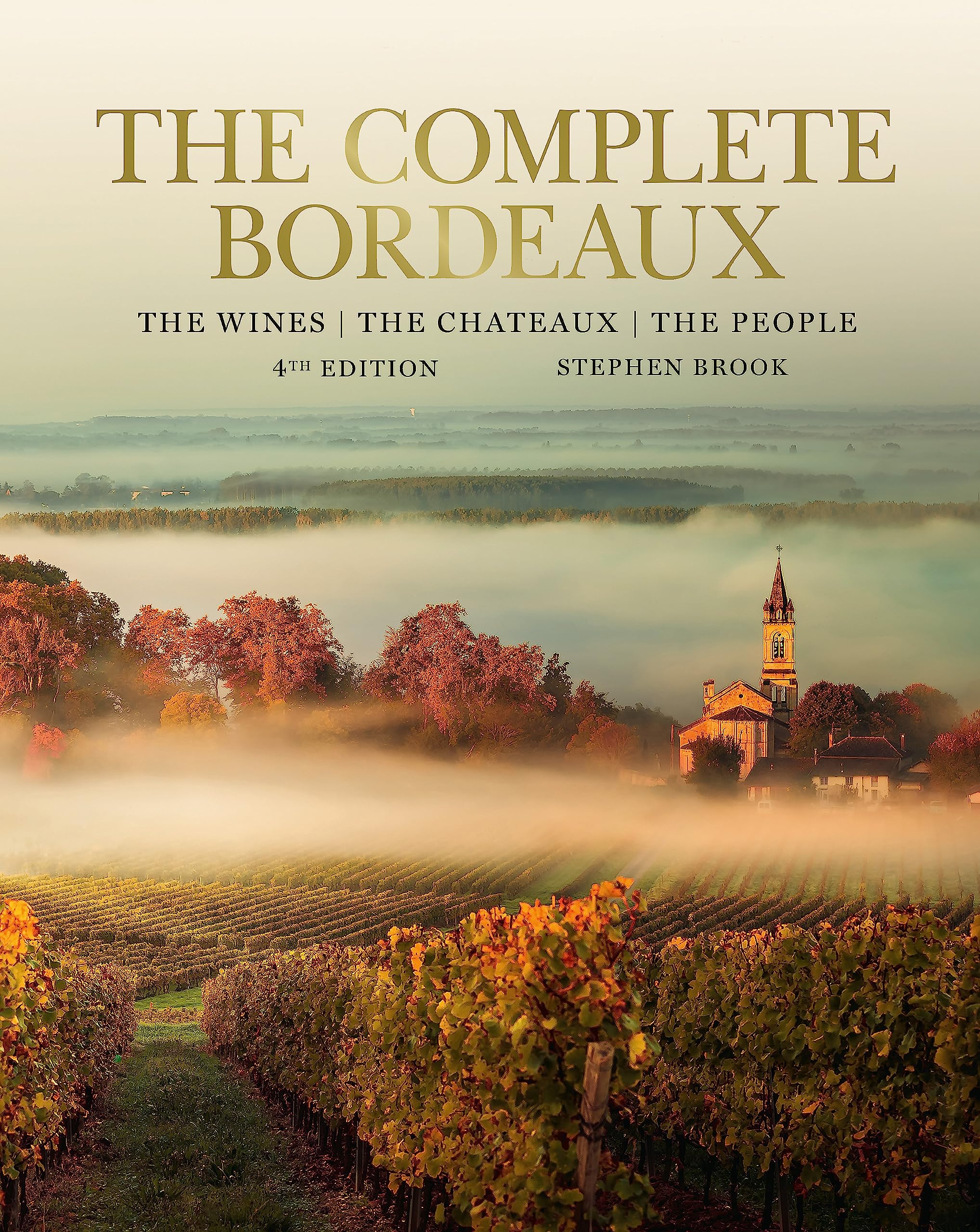 The Complete Bordeaux: 4th edition: The Wines, The Chateaux, The People