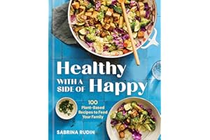 Healthy with a Side of Happy: 100 Plant-Based Recipes to Feed Your Family