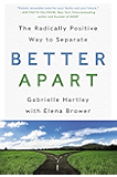 Better Apart: The Radically Positive Way to Separate