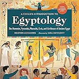 A Child's Introduction to Egyptology: The Mummies, Pyramids, Pharaohs, Gods, and Goddesses of Ancient Egypt (A Child's Introd