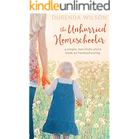 The Unhurried Homeschooler: A Simple, Mercifully Short Book on Homeschooling book cover The Unhurried Homeschooler: A Simple, Mercifully Short Book on Homeschooling book cover