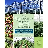 The Greenhouse and Hoophouse Grower's Handbook: Organic Vegetable Production Using Protected Culture