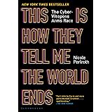 This Is How They Tell Me the World Ends: The Cyberweapons Arms Race