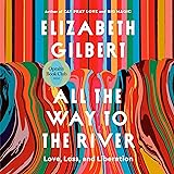 All the Way to the River: Love, Loss, and Liberation