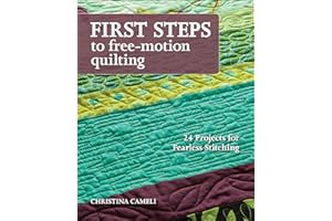 First Steps to Free-Motion Quilting: 24 Projects for Fearless Stitching