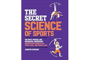 The Secret Science of Sports: The Math, Physics, and Mechanical Engineering Behind Every Grand Slam, Triple Axel, and Penalty