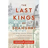 The Last Kings of Shanghai: The Rival Jewish Dynasties That Helped Create Modern China