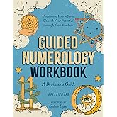 Guided Numerology Workbook: A Beginner's Guide: Understand Yourself and Unleash Your Potential through Your Numbers (Guided Metaphysical Readings)