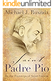 Saint Padre Pio: In the Footsteps of Saint Francis
