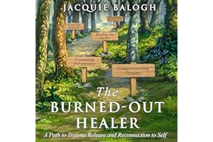The Burned-Out Healer: A Path to Trauma Release and Reconnection to Self
