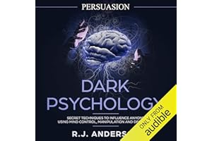Persuasion: Dark Psychology - Secret Techniques to Influence Anyone Using Mind Control, Manipulation and Deception: Dark Psyc