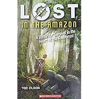 Lost in the Amazon: A Battle for Survival in the Heart of the ...