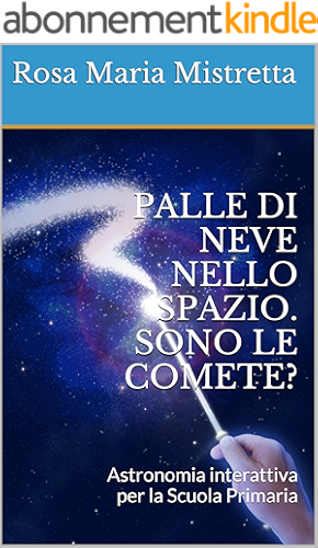 Download PALLE DI NEVE NELLO SPAZIO. SONO LE COMETE?: Astronomia interattiva per la Scuola Primaria (DIDATTICA DELLE SCIENZE Vol. 1) (Italian Edition) PDF