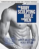 The Body Sculpting Bible for Men, Fourth Edition: The Ultimate Men's Body Sculpting and Bodybuilding Guide Featuring the Best Weight Training Workouts ... Plans Guaranteed to Gain Muscle & Burn Fat