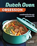 Dutch Oven Obsession: A Cookbook for the Only Pot In Your Life