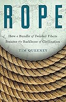Rope: How a Bundle of Twisted Fibers Became the Backbone of Civilization book cover