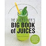 The Juice Lover's Big Book of Juices: 425 Recipes for Super Nutritious and Crazy Delicious Juices
