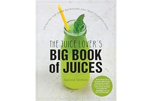 The Juice Lover's Big Book of Juices: 425 Recipes for Super Nutritious and Crazy Delicious Juices