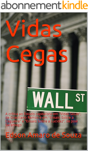 Download Vidas Cegas: A crítica ao Estado capitalista em 'Vidas Secas', de Graciliano Ramos e em 'Ensaio Sobre a Cegueira' e 'Ensaio Sobre a Lucidez', de José Saramago (Portuguese Edition) PDF