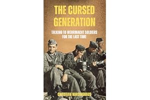 The Cursed Generation : Talking to Wehrmacht Soldiers for the Last Time (World War II from a German Point of View)