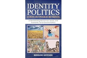 Identity Politics: Costs Outweigh Benefits: Understanding the Human, Social, and Economic Toll of Divisive Ideologies