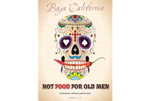 Not Food for Old Men: Baja California: A Mexican Culinary Adventure