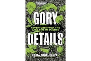 Gory Details: Adventures From the Dark Side of Science