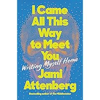 I Came All This Way to Meet You: Writing Myself Home