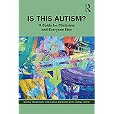 Is This Autism?: A Guide for Clinicians and Everyone Else