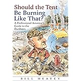 Should the Tent Be Burning Like That?: A Professional Amateur’s Guide to the Outdoors