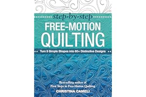 Step-by-Step Free-Motion Quilting: Turn 9 Simple Shapes into 80+ Distinctive Designs • Best-selling author of First Steps to Free-Motion Quilting