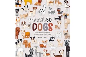 Stitch 50 Dogs: Easy Sewing Patterns for Adorable Plush Pups