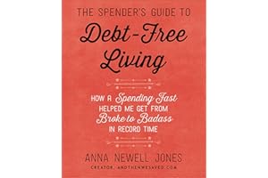 The Spender's Guide to Debt-Free Living: How a Spending Fast Helped Me Get from Broke to Badass in Record Time