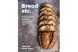 Bread Etc.: Recipes + Techniques for Baking with Sourdough, Yeasted Dough, Pizza Dough + More