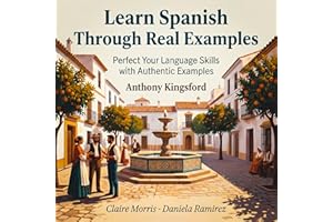 Learn Spanish Through Real Examples: Perfect Your Language Skills with Authentic Examples