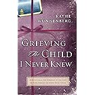 Grieving the Child I Never Knew: A Devotional Companion for Comfort in the Loss of Your Unborn or Newly Born Child