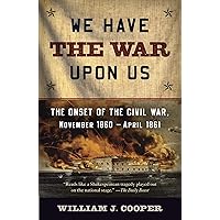 We Have the War Upon Us: The Onset of the Civil War, November 1860-April 1861 (Vintage Civil War Library)
